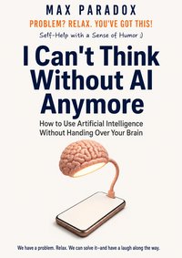 I Can't Think Without AI Anymore - Max Paradox - ebook