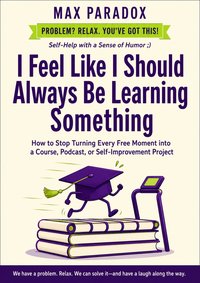 I Feel Like I Should Always Be Learning Something - Max Paradox - ebook