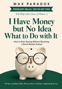 I Have Money but No Idea What to Do with It - Max Paradox - ebook