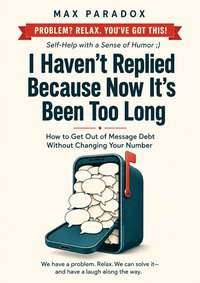 I Haven't Replied Because Now It's Been Too Long - Max Paradox - ebook