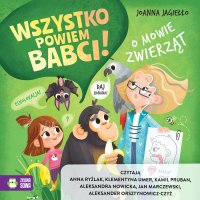 O mowie zwierząt. Wszystko powiem babci! - Joanna Jagiełło - audiobook