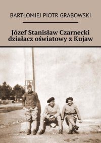 Józef Stanisław Czarnecki działacz oświatowy z Kujaw - Bartłomiej Grabowski - ebook