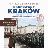 Okupowany Kraków. Przewodnik po stolicy Generalnego Gubernatorstwa - Jan Jakub Grabowski - audiobook