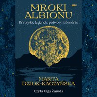 Mroki Albionu. Brytyjskie legendy, potwory i zbrodnie - Marta Dziok-Kaczyńska - audiobook