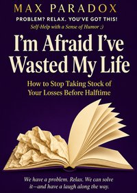I'm Afraid I've Wasted My Life - Max Paradox - ebook
