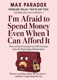 I'm Afraid to Spend Money Even When I Can Afford It - Max Paradox - ebook