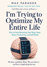 I'm Trying to Optimize My Entire Life - Max Paradox - ebook