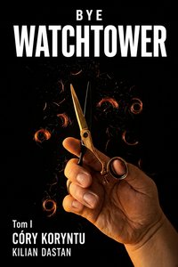 Bye Watchtower. Tom I – Córy Koryntu - Kilian Dastan - ebook