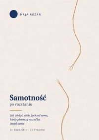 Samotność po rozstaniu – jak ułożyć życie od nowa, gdy jesteś sama - Maja Rozan - ebook
