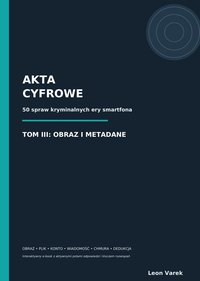 AKTA CYFROWE - TOM III  Obraz i metadane - interaktywny ebook - Leon Varek - ebook