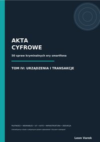 AKTA CYFROWE - TOM IV URZĘDZENIA I TRANSAKCJE - interaktywny ebook - Leon Varek - ebook