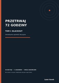 PRZETRWAJ 72 GODZINY  - TOM I: BLACKOUT - interaktywny ebook - Leon Varek - ebook