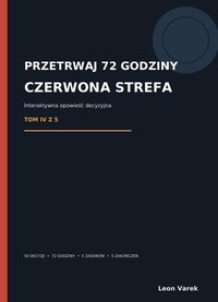 PRZETRWAJ 72 GODZINY - TOM IV:  CZERWONA STREFA - interaktywny ebook - Leon Varek - ebook