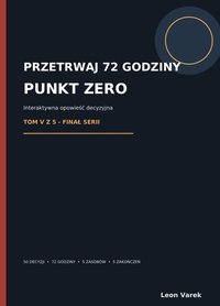 PRZETRWAJ 72 GODZINY - TOM V: PUNKT ZER0 - interaktywny ebook - Leon Varek - ebook