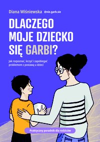 Dlaczego moje dziecko się garbi? - Praktyczny poradnik dla rodziców - Diana Wiśniewska - ebook