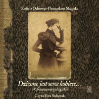 Dziwne jest serce kobiece... Wspomnienia galicyjskie - Zofia z Odrowąż-Pieniążków Skąpska - audiobook