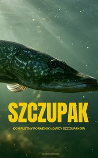 Szczupak – kompletny poradnik łowcy szczupaków - Patryk Stroisz - ebook