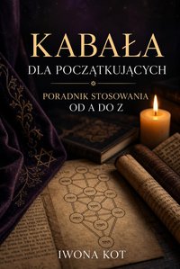Kabała dla początkujących. Poradnik stosowania od A do Z - Iwona Kot - ebook