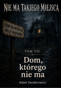 TOM VII  Dom, którego nie ma. NIE MA TAKIEGO MIEJSCA - Adam Senderowicz - ebook