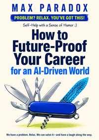 How to Future-Proof Your Career for an AI-Driven World - Max Paradox - ebook