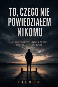 "To czego nie powiedziałem nikomu" - Filip Nowak - ebook