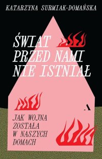 Świat przed nami nie istniał Jak wojna została w naszych domach - Katarzyna Surmiak-Domańska - ebook