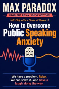 How to Overcome Public Speaking Anxiety - Max Paradox - ebook