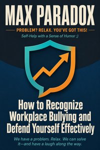 How to Recognize Workplace Bullying and Defend Yourself Effectively - Max Paradox - ebook