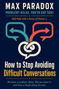 How to Stop Avoiding Difficult Conversations - Max Paradox - ebook