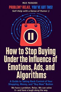How to Stop Buying Under the Influence of Emotions, Ads, and Algorithms - Max Paradox - ebook