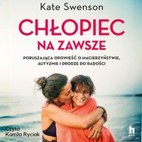 Chłopiec na zawsze. Poruszająca opowieść o macierzyństwie, autyzmie i drodze do radości - Kate Swenson - audiobook