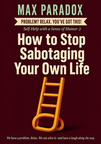 How to Stop Sabotaging Your Own Life - Max Paradox - ebook