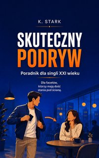 Skuteczny podryw. Poradnik dla singli XXI wieku - K. Stark - ebook