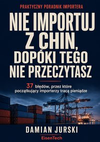 Nie importuj z Chin, dopóki tego nie przeczytasz - Damian Jurski - ebook