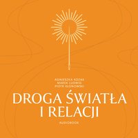 Droga Światła i Relacji. Empatyczne Medytacje Drogi Światła - Agnieszka Kozak - audiobook