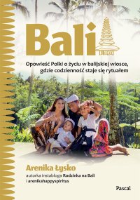 Bali. Opowieść Polki o życiu w balijskiej wiosce, gdzie codzienność staje się rytuałem - Arenika Łysko - ebook