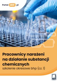Pracownicy narażeni na działanie substancji chemicznych – szkolenie okresowe bhp. Część 1 - Justyna Głuszczyk - ebook