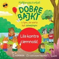 Lila kontra ciemność. Dobre bajki o tym, że warto być odważnym - Małgorzata Korbiel - audiobook