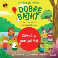 Odważny pomysł Mai. Dobre bajki o tym, że warto być odważnym - Małgorzata Korbiel - audiobook