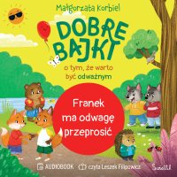 Franek ma odwagę przeprosić. Dobre bajki o tym, że warto być odważnym - Małgorzata Korbiel - audiobook