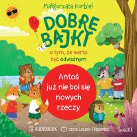 Antoś już nie boi się nowych rzeczy. Dobre bajki o tym, że warto być odważnym - Małgorzata Korbiel - audiobook