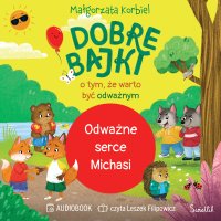 Odważne serce Michasi. Dobre bajki o tym, że warto być odważnym - Małgorzata Korbiel - audiobook