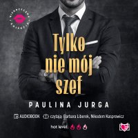 Tylko nie mój szef. Niegrzeczna Kolekcja - Paulina Jurga - audiobook