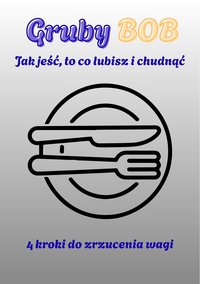 Gruby Bob - jak jeść to, co lubisz i chudnąć - Tomasz Werkowski - ebook
