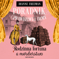 Poradnik prawdziwej damy. Rodzinna fortuna a morderstwo - Dianne Freeman - audiobook