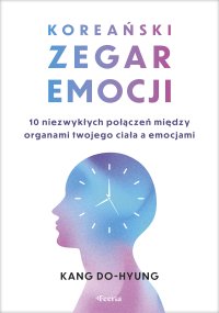 Koreański zegar emocji. 10 niezwykłych połączeń między organami twojego ciała a emocjami - Kang Do-hyung - ebook