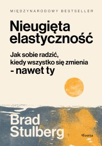 Nieugięta elastyczność. Jak sobie radzić, kiedy wszystko się zmienia - nawet ty - Brad Stulberg - ebook