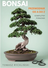 Bonsai Przewodnik od A do Z - Tomasz Rychliński - ebook