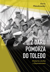 Z Daru Pomorza do Toledo. Historia Jurka z Szymanowa - Anna Mieszkowska - ebook