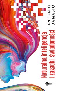 Naturalna inteligencja i zagadki świadomości - Antonio Damasio - ebook